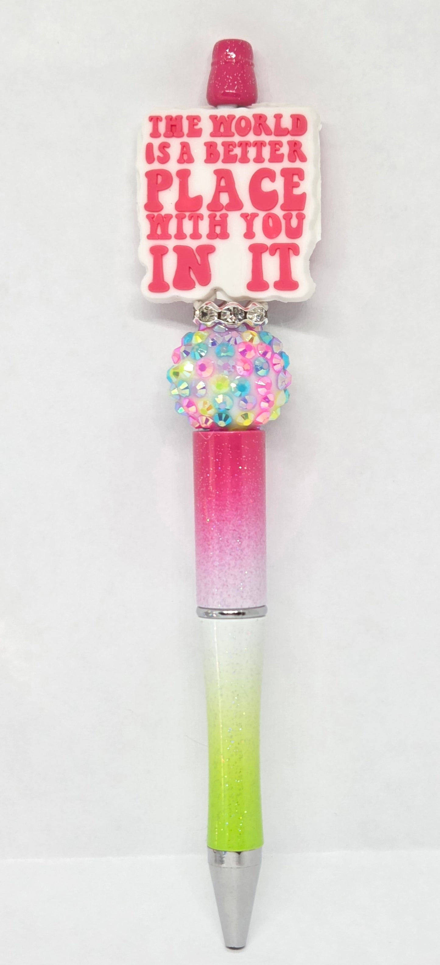 The world is a better place with you in it pen